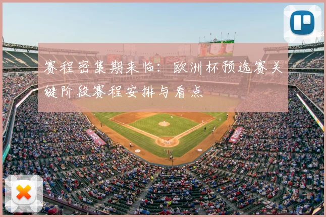 赛程密集期来临：欧洲杯预选赛关键阶段赛程安排与看点